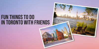 6 Fun Things to Do in Toronto with Friends