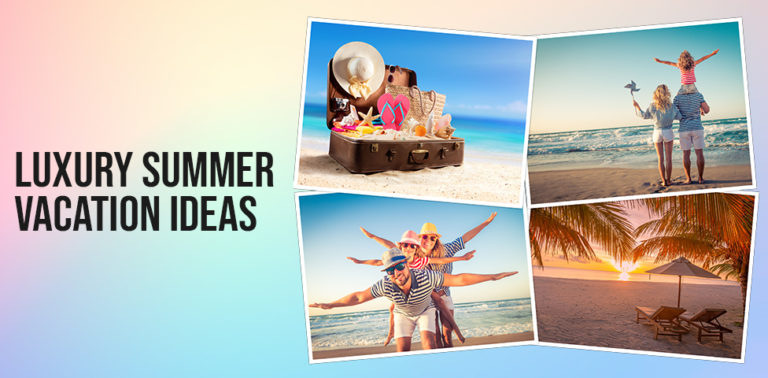 Read more about the article Luxury Summer Vacation Ideas